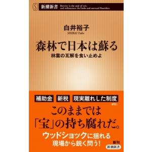 森林で日本は蘇る 林業の瓦解を食い止めよ 新潮新書 / 白井裕子  〔新書〕