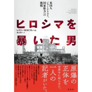 ヒロシマを暴いた男 米国人ジャーナリスト、国家権力への挑戦 / レスリー・M・M・ブルーム  〔本〕