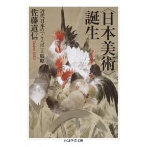 “日本美術”誕生 近代日本の「ことば」と戦略 ちくま学芸文庫 / 佐藤道信  〔文庫〕