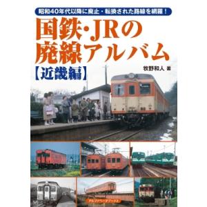 国鉄・JRの廃線アルバム 近畿編 / 牧野和人  〔本〕