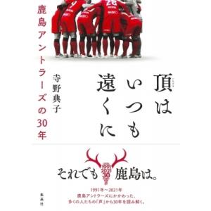 頂はいつも遠くに 鹿島アントラーズの30年 寺野典子 Bk Bookfanプレミアム 通販 Yahoo ショッピング