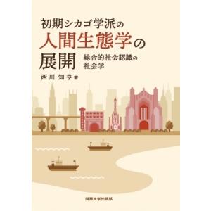 初期シカゴ学派の人間生態学の展開 総合的社会認識の社会学 / 西川知亨  〔本〕