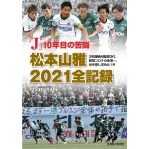 「J」10年目の苦闘- 松本山雅2021全記録 / 信濃毎日新聞社編集局