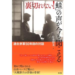 裏切れない!「蛙」の声が今も聞こえる 連合赤軍五〇年目の対話 / 杉野忍  〔本〕