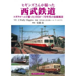 ヒギンズさんが撮った西武鉄道 コダクロームで撮った1960-70年代の沿線風景 / ジェイ ウォーリー ヒギンス