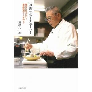 91歳のユーチューバー 後世に伝えたい!家庭料理と人生のコツ / 道場六三郎  〔本〕