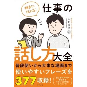 相手に伝わる!仕事の話し方大全 / 山野秀子  〔本〕