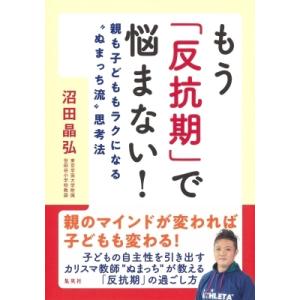もう「反抗期」で悩まない! 親も子どももラクになる“ぬまっち流”思考法 / 沼田晶弘  〔本〕