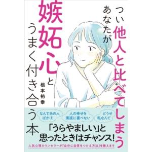 つい他人と比べてしまうあなたが嫉妬心とうまく付き合う本 / 根本裕幸  〔本〕