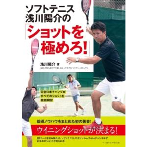 ソフトテニス　浅川陽介の「ショットを極めろ!」 / 浅川陽介  〔本〕