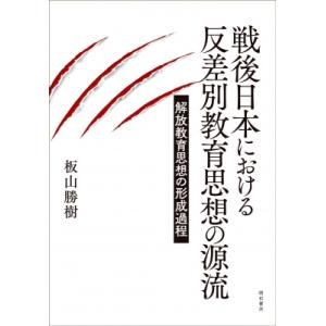 戦後日本における反差別教育思想の源流 解放教育思想の形成過程 / 板山勝樹  〔本〕