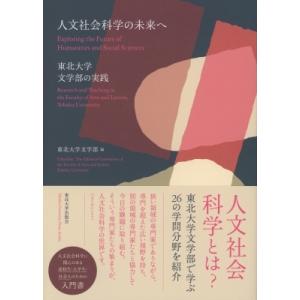 人文社会科学の未来へ 東北大学文学部の実践 / 東北大学文学部  〔本〕