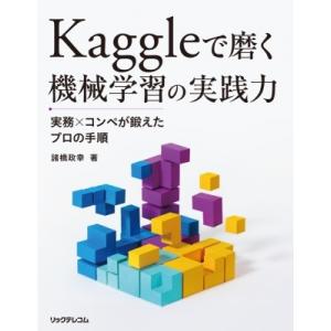 Kaggleで磨く機械学習の実践力 実務×コンペが鍛えたプロの手順 / 諸橋政幸  〔本〕