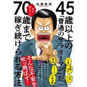 45歳以上の「普通のサラリーマン」が何が起きても70歳まで稼ぎ続けられる方法 / 佐藤敦規  〔本〕