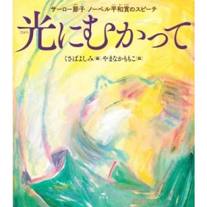 光にむかって サーロー節子　ノーベル平和賞のスピーチ / くさばよしみ  〔絵本〕