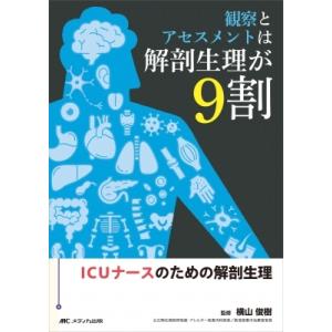 観察とアセスメントは解剖生理が9割 ICUナースのための解剖生理 / 横山俊樹 〔本〕
