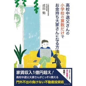 高校中退父さんの小学校の算数だけでお金持ち大家さんになる方法 不動産投資実践シリーズ / 成田勉  ...