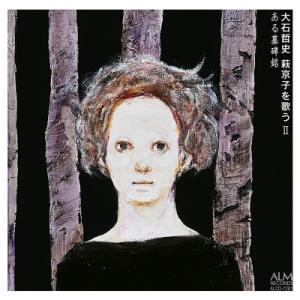 萩 京子（1956-） / 大石哲史、萩 京子を歌う II〜ある墓碑銘 国内盤 〔CD〕