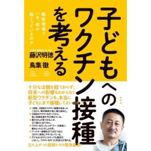 子どもへのワクチン接種を考える 臨床現場でいま、何が起こっているのか / 藤沢明徳  〔本〕