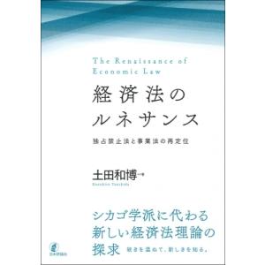 経済法のルネサンス 独占禁止法と事業法の再定位 / 土田和博  〔本〕