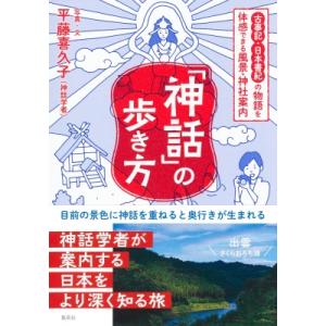 「神話」の歩き方 古事記・日本書紀の物語を体感できる風景・神社案内 / 平藤喜久子  〔本〕