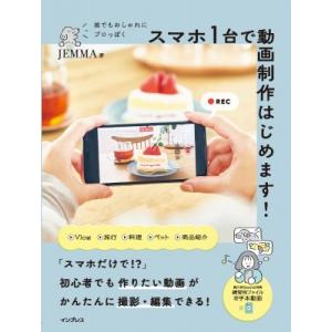 誰でもおしゃれにプロっぽく　スマホ1台で動画制作はじめます! / Jemma  〔本〕