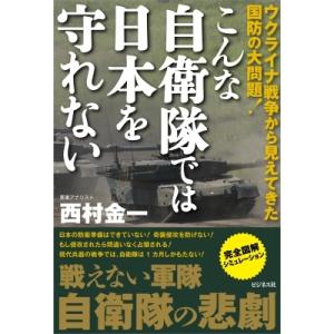 こんな自衛隊では日本を守れない ウクライナ戦争から見えてきた国防の大問題! / 西村金一  〔本〕