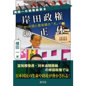 岸田政権の正体 米国と富裕層の“犬” 横田一の現場直撃 / 横田一  〔本〕