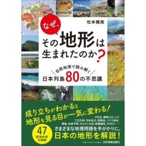 なぜ、その地形は生まれたのか? 自然地理で読み解く日本列島80の不思議 / 松本穂高  〔本〕