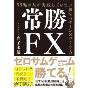 常勝FX 99%の人が実践していない勝ちパターンのつくり方 / 鹿子木健  〔本〕｜hmv