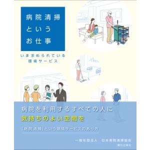 病院清掃というお仕事 いま求められている環境サービス / 一般社団法人日本病院清掃協会  〔本〕