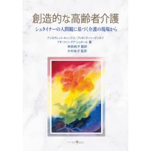 創造的な高齢者介護 シュタイナーの人間観に基づく介護の現場から