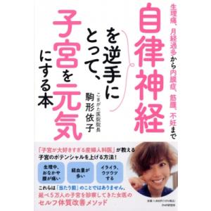 自律神経を逆手にとって、子宮を元気にする本 生理痛、月経過多から内膜症、筋腫、不妊まで / 駒形依子...
