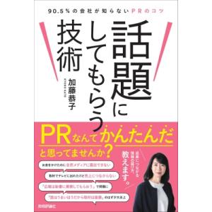 話題にしてもらう技術 -90.5%の会社が知らないPRのコツ / 加藤恭子  〔本〕
