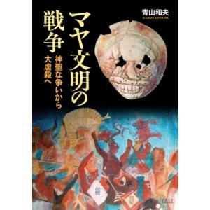 マヤ文明の戦争 神聖な争いから大虐殺へ / 青山和夫  〔本〕