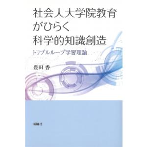 社会人大学院教育がひらく科学的知識創造 トリプルループ学習理論 / 豊田香  〔本〕