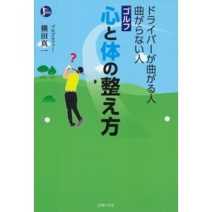 ゴルフ　心と体の整え方 ドライバーが曲がる人　曲がらない人 / 横田真一  〔本〕