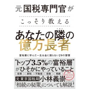 元国税専門官がこっそり教える　あなたの隣の億万長者 富裕層に学んだ一生お金に困らない29の習慣 / 小林義
