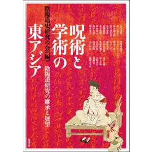 呪術と学術の東アジア 陰陽道研究の継承と展望 アジア遊学 / 陰陽道史研究の会  〔全集・双書〕