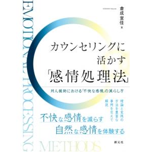 カウンセリングに活かす「感情処理法」 対人援助における「不快な感情」の減らし方 / 倉成宣佳  〔本...