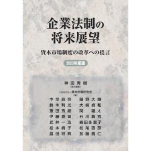 企業法制の将来展望 資本市場制度の改革への提言 2023年度版 / 神田秀樹  〔本〕