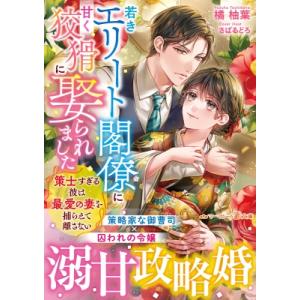 若きエリート閣僚に甘く狡猾に娶られました 策士すぎる彼は最愛の妻を捕らえて離さない マーマレード文庫...