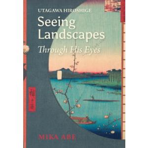 Utagawa　Hiroshige: Seeing　Landscapes　Through　His　E...
