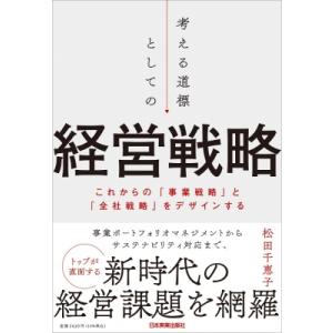 考える道標としての経営戦略 これからの「事業戦略」と「全社戦略」をデザインする / 松田千恵子  〔...