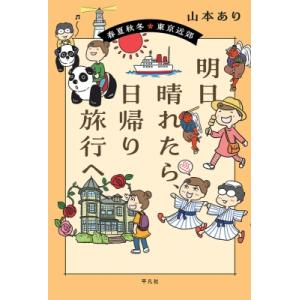 明日晴れたら、日帰り旅行へ 春夏秋冬・東京近郊 / 山本あり  〔本〕