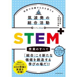 筑波発の総合活動STEM+授業のすべて 世界で活躍する力を育てる / 筑波大学附属小学校  〔本〕