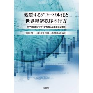 変質するグローバル化と世界経済秩序の行方 米中対立とウクライナ危機による新たな構図 / 馬田啓一  ...