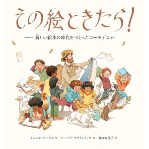 その絵ときたら! 新しい絵本の時代をつくったコールデコット / ミッシェル・マーケル  〔絵本〕