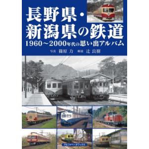 長野県・新潟県の鉄道 1960〜2000年代の思い出アルバム / 辻良樹  〔本〕