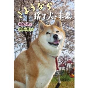 さようなら、捨て犬・未来 ノンフィクション・生きるチカラ / 今西乃子  〔全集・双書〕